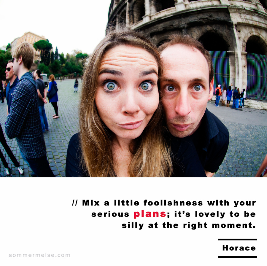 Visual Inspiration 365 - Mix a little foolishness with your serious plans - Horace